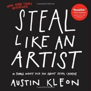Austin Kleon - Steal Like an Artist: 10 Things Nobody Told You About Being Creative [Repost]