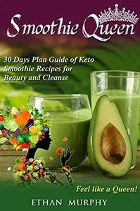 Smoothie Queen: 30 Days Plan Guide of Keto Smoothie Recipes for Beauty and Cleanse