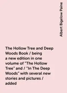 «The Hollow Tree and Deep Woods Book / being a new edition in one volume of "The Hollow Tree" and / "In The Deep Woods"