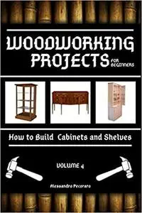 Woodworking Projects for Beginners: How to Build Cabinets and Shelves