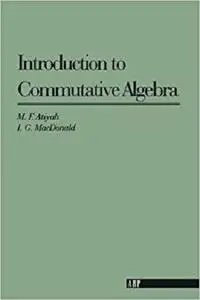 Introduction To Commutative Algebra (Addison-Wesley Series in Mathematics)