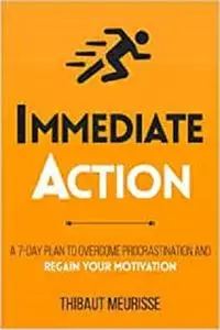 Immediate Action: A 7-Day Plan to Overcome Procrastination and Regain Your Motivation (Productivity Series)