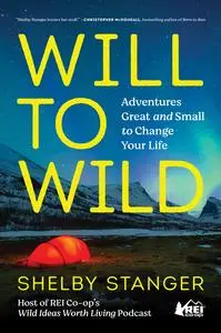 Will to Wild: Adventures Great and Small to Change Your Life