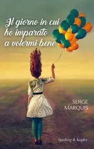 Serge Marquis - Il giorno in cui ho imparato a volermi bene