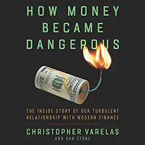 How Money Became Dangerous: The Inside Story of Our Turbulent Relationship with Modern Finance [Audiobook]