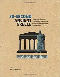 30-Second Ancient Greece: The 50 most important achievements of a timeless civilization, each explained in half a minute
