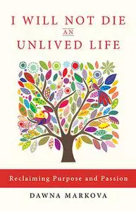 «I Will Not Die an Unlived Life» by Dawna Markova