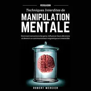 Robert Mercier, "Persuasion: Techniques interdites de manipulation mentale"
