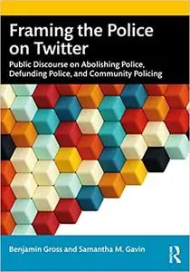 Framing the Police on Twitter: Public Discourse on Abolishing Police, Defunding Police, and Community Policing