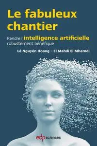 Lê Nguyên Hoang, El Mahdi El Mhamdi, "Le fabuleux chantier : Rendre l'intelligence artificielle robustement bénéfique"