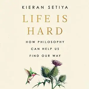 Life Is Hard: How Philosophy Can Help Us Find Our Way [Audiobook]