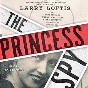 The Princess Spy: The True Story of World War II Spy Aline Griffith, Countess of Romanones [Audiobook]