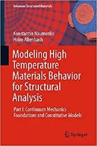 Modeling High Temperature Materials Behavior for Structural Analysis Modeling High Temperature Materials Behavior for Structural Analysis