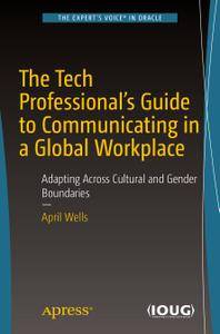 The Tech Professional's Guide to Communicating in a Global Workplace: Adapting Across Cultural and Gender Boundaries