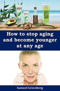How to stop aging and become younger at any age