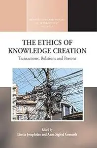 The Ethics of Knowledge Creation: Transactions, Relations, and Persons