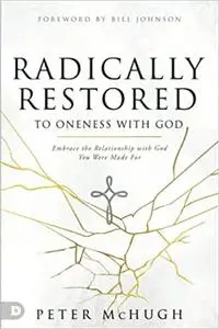Radically Restored to Oneness with God: Embrace the Relationship with God You Were Made For