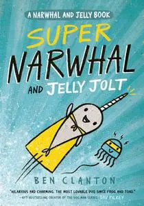 «Super Narwhal and Jelly Jolt (Narwhal and Jelly 2)» by Ben Clanton
