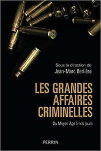 Les grandes affaires criminelles du Moyen Âge à nos jours - COLLECTIF & Jean-Marc BERLIERE