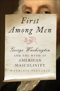 First Among Men: George Washington and the Myth of American Masculinity