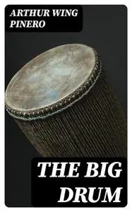 «The Big Drum» by Arthur Wing Pinero
