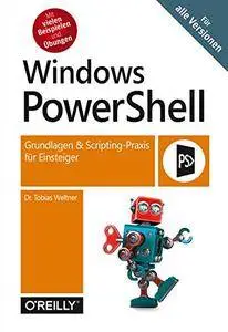 Windows PowerShell: Grundlagen & Scripting-Praxis für Einsteiger – Für alle Versionen