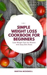 Simple Weight Loss Cookbook for Beginners 5-in-1: Lose Weight Fast for Women with Easy Diet Plans