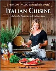 Everyday Paleo Around the World: Italian Cuisine: Authentic Recipes Made Gluten-Free