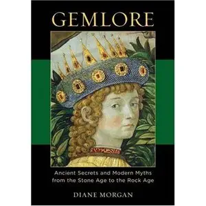 Gemlore: Ancient Secrets and Modern Myths from the Stone Age to the Rock Age