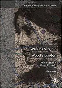 Walking Virginia Woolf’s London: An Investigation in Literary Geography
