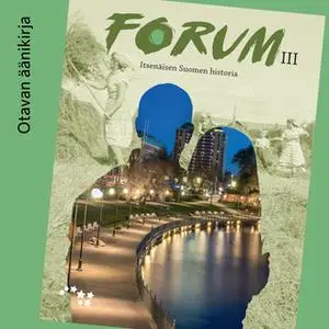 «Forum III Itsenäisen Suomen historia Äänite (OPS16)» by Hannele Palo,Antti Kohi,Kimmo Päivärinta,Vesa Vihervä