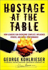 Hostage at the Table: How Leaders Can Overcome Conflict, Influence Others, and Raise Performance (J-B Warren Bennis Series)