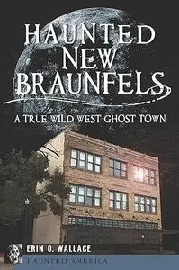 Haunted New Braunfels: A True Wild West Ghost Town