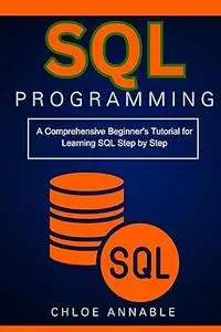 SQL Programming: A Comprehensive Beginner's Tutorial for Learning SQL Step by Step