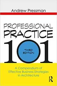 Professional Practice 101: A Compendium of Effective Business Strategies in Architecture, 3rd Edition