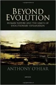 Beyond Evolution : Human Nature and the Limits of Evolutionary Explanation by Anthony O'Hear
