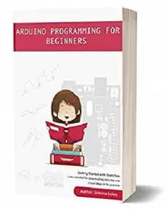 Arduino Programming for Beginners : Getting started with Sketches Guide