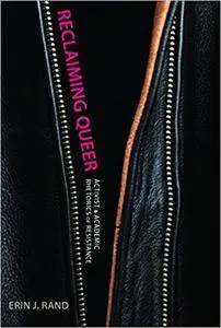 Reclaiming Queer: Activist and Academic Rhetorics of Resistance