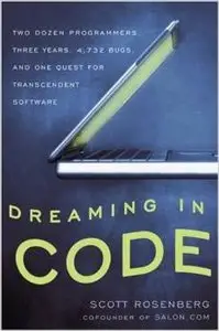 Dreaming in Code: Two Dozen Programmers, Three Years, 4,732 Bugs, and One Quest for Transcendent Software (Repost)