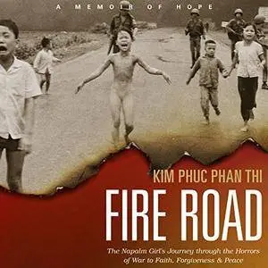 Fire Road: The Napalm Girl’s Journey through the Horrors of War to Faith, Forgiveness, and Peace [Audiobook]