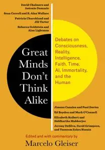 Great Minds Don't Think Alike: Debates on Consciousness, Reality, Intelligence, Faith, Time, AI, Immortality, and the Human