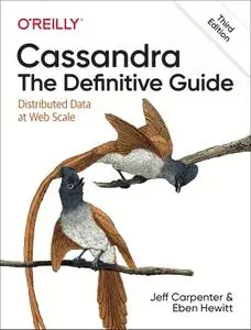 Cassandra: The Definitive Guide: Distributed Data at Web Scale, 3rd Edition