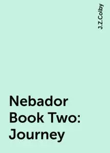 «Nebador Book Two: Journey» by J.Z.Colby