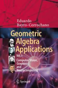 Geometric Algebra Applications Vol. I: Computer Vision, Graphics and Neurocomputing (Repost)