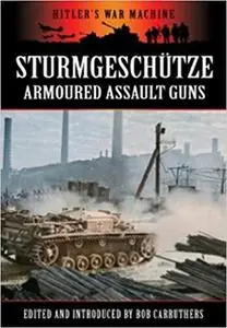 Stürmgeschutze: Armoured Assault Guns (Hitler's War Machine)