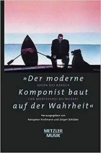 "Der moderne Komponist baut auf der Wahrheit": Opern des Barock von Monteverdi bis Mozart