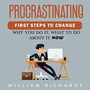 Procrastinating: First Steps to Change - Why You Do It, What to Do About It Now [Audiobook]