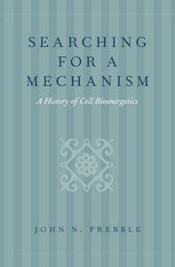 Searching for a Mechanism : A History of Cell Bioenergetics