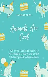 Animals are Cool: 400 Trivia Puzzles to Test Your Knowledge of the World's Most Interesting and Cutest Animals