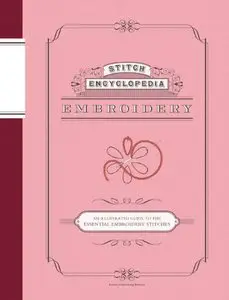 Stitch Encyclopedia: Embroidery: An Illustrated Guide to the Essential Embroidery Stitches